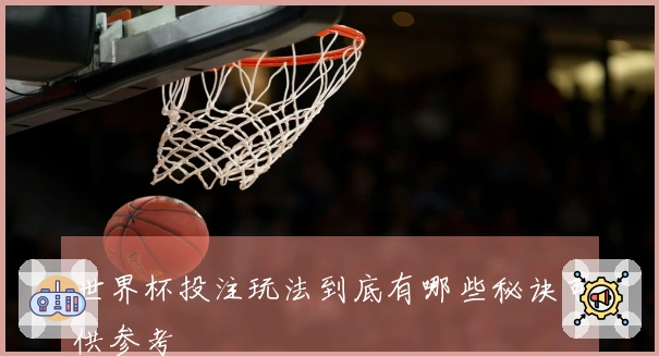 世界杯投注玩法到底有哪些秘诀可供参考