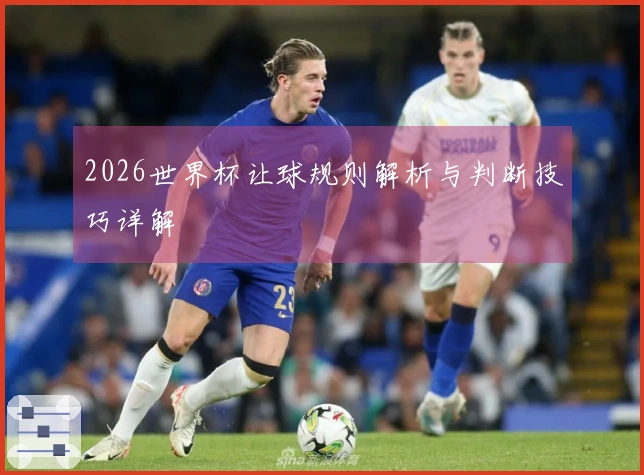2026世界杯让球规则解析与判断技巧详解