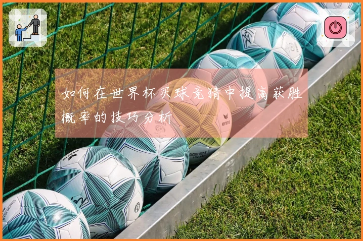 如何在世界杯买球竞猜中提高获胜概率的技巧分析