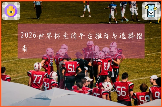2026世界杯竞猜平台推荐与选择指南