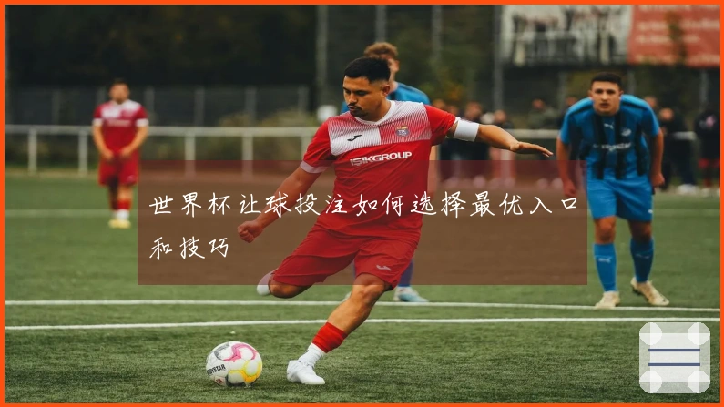 世界杯让球投注如何选择最优入口和技巧