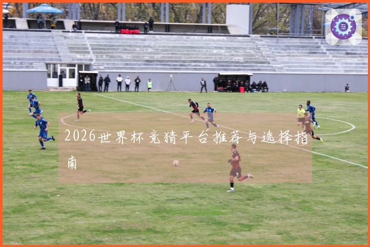 2026世界杯竞猜平台推荐与选择指南